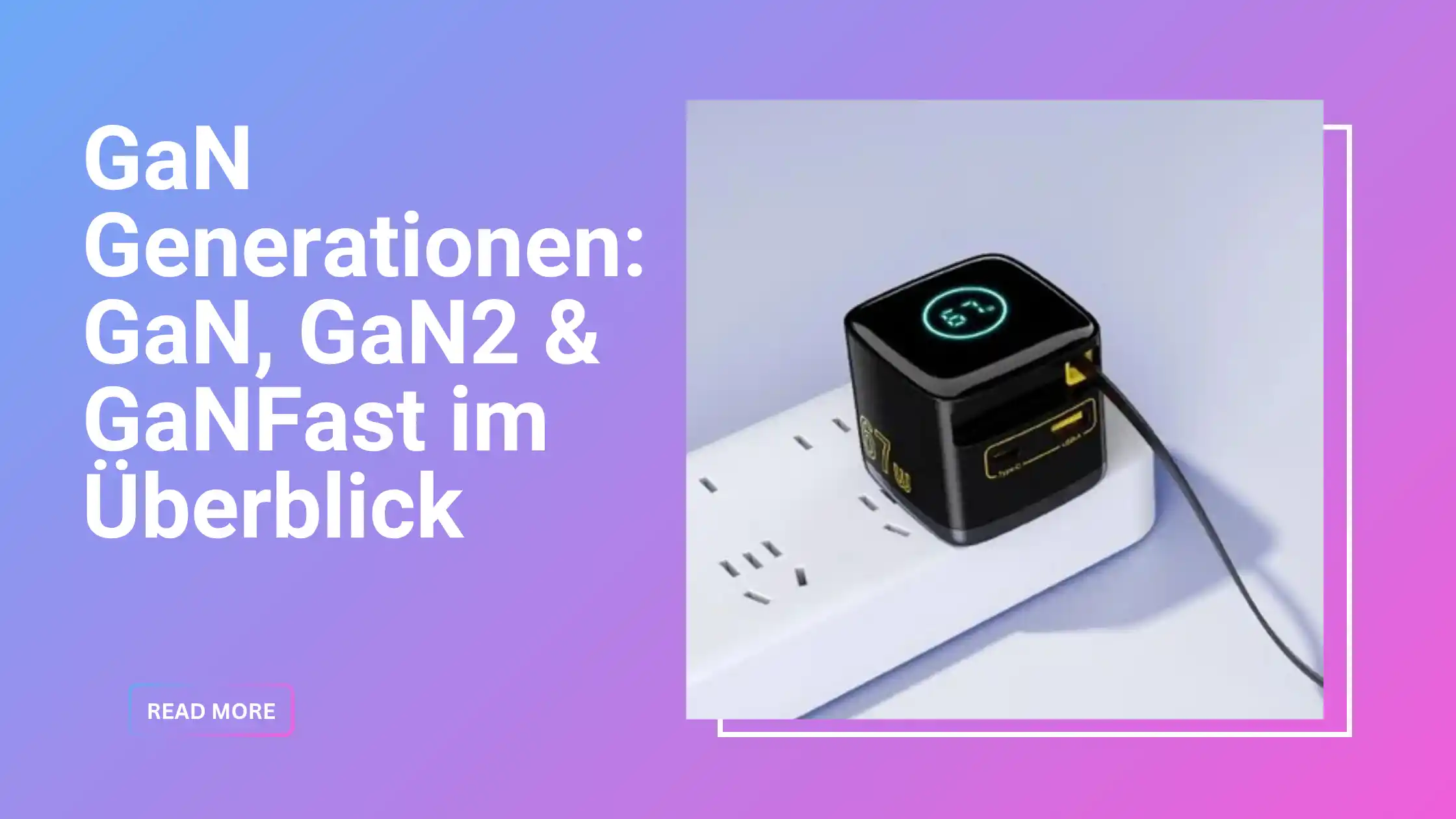 GaN Generationen im Überblick: Vergleich von GaN, GaN2 und GaNFast Ladegerät-Technologie für OEM-Importeure